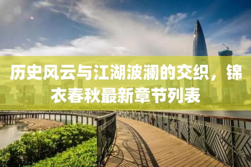 历史风云与江湖波澜的交织，锦衣春秋最新章节列表