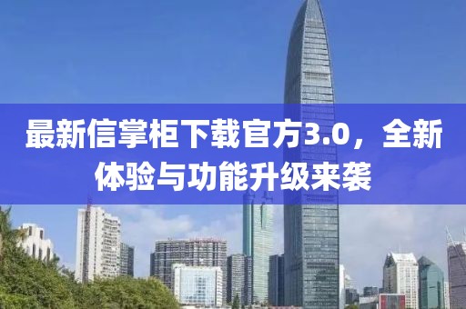 最新信掌柜下载官方3.0，全新体验与功能升级来袭