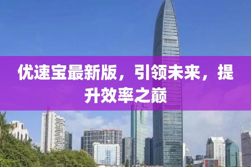 优速宝最新版，引领未来，提升效率之巅