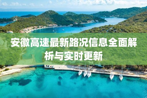 安徽高速最新路况信息全面解析与实时更新
