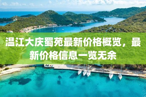 温江大庆蜀苑最新价格概览，最新价格信息一览无余