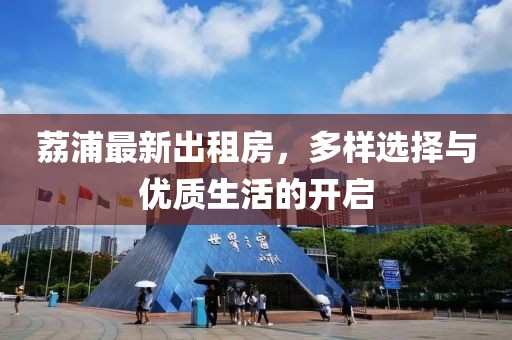 荔浦最新出租房，多样选择与优质生活的开启