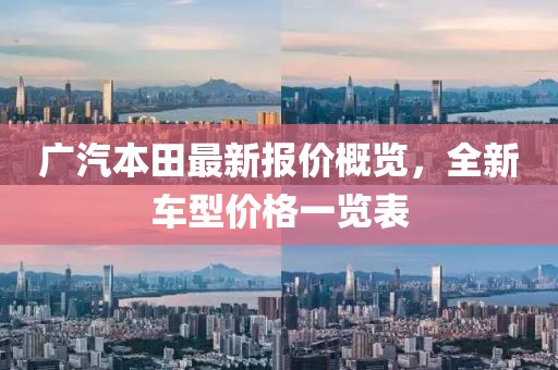广汽本田最新报价概览，全新车型价格一览表