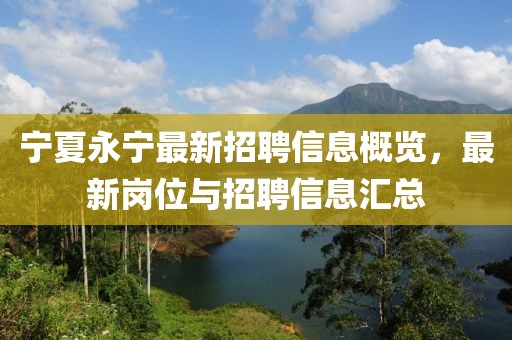 宁夏永宁最新招聘信息概览，最新岗位与招聘信息汇总