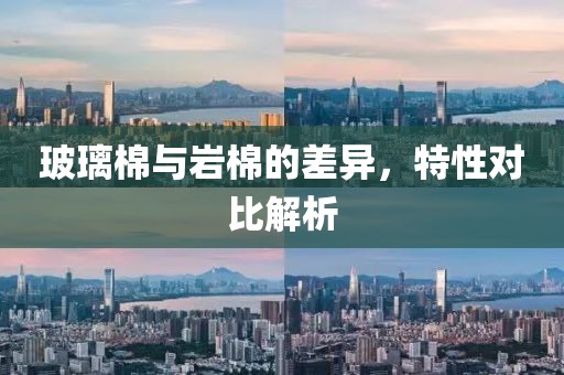 玻璃棉与岩棉的差异，特性对比解析