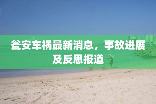 瓮安车祸最新消息，事故进展及反思报道
