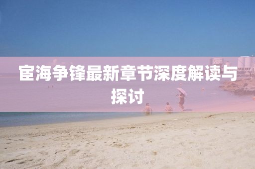 宦海争锋最新章节深度解读与探讨