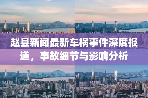 赵县新闻最新车祸事件深度报道，事故细节与影响分析