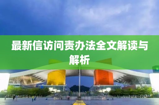 最新信访问责办法全文解读与解析
