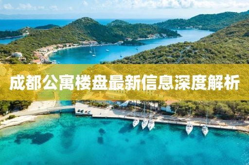 成都公寓楼盘最新信息深度解析