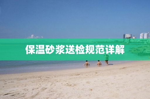 保温砂浆送检规范详解