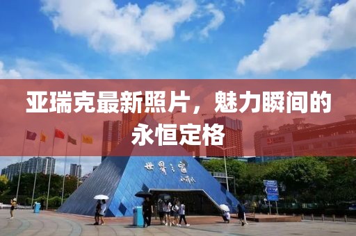 亚瑞克最新照片，魅力瞬间的永恒定格