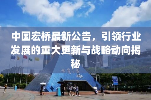 中国宏桥最新公告，引领行业发展的重大更新与战略动向揭秘