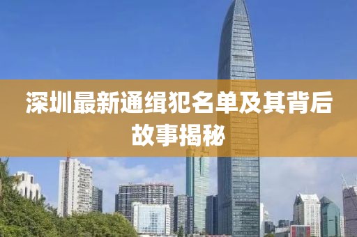 深圳最新通缉犯名单及其背后故事揭秘