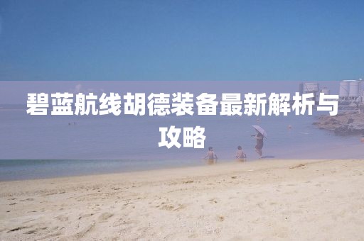 碧蓝航线胡德装备最新解析与攻略