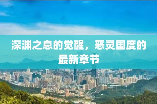 深渊之息的觉醒，恶灵国度的最新章节