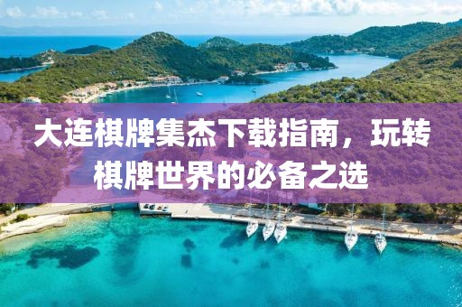 大连棋牌集杰下载指南，玩转棋牌世界的必备之选