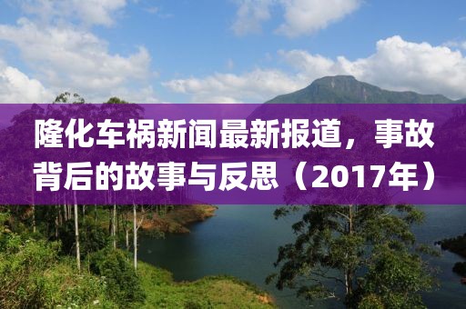 隆化车祸新闻最新报道，事故背后的故事与反思（2017年）