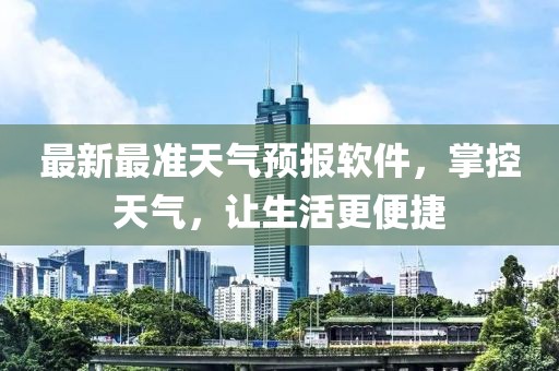 最新最准天气预报软件，掌控天气，让生活更便捷