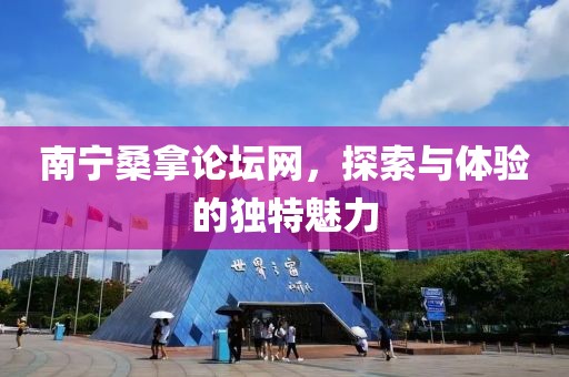 南宁桑拿论坛网，探索与体验的独特魅力