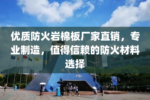 优质防火岩棉板厂家直销，专业制造，值得信赖的防火材料选择