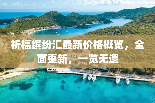 祈福缤纷汇最新价格概览，全面更新，一览无遗
