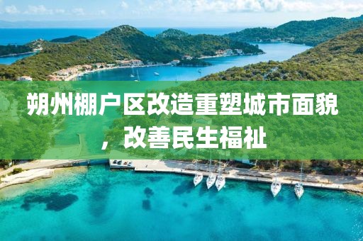 朔州棚户区改造重塑城市面貌，改善民生福祉