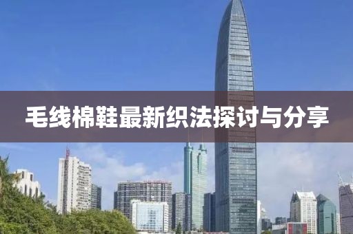 毛线棉鞋最新织法探讨与分享