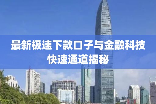 最新极速下款口子与金融科技快速通道揭秘