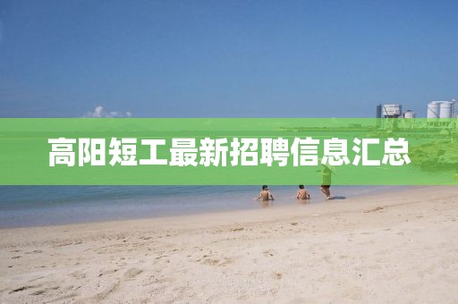 高阳短工最新招聘信息汇总