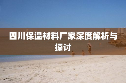 四川保温材料厂家深度解析与探讨