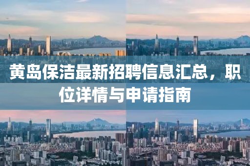 黄岛保洁最新招聘信息汇总，职位详情与申请指南