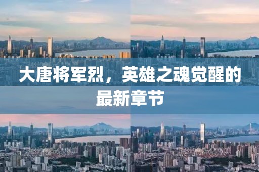 大唐将军烈，英雄之魂觉醒的最新章节