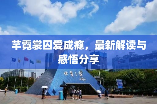 芊霓裳囚爱成瘾，最新解读与感悟分享
