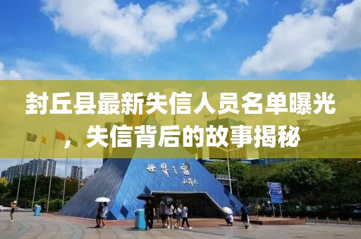 封丘县最新失信人员名单曝光，失信背后的故事揭秘
