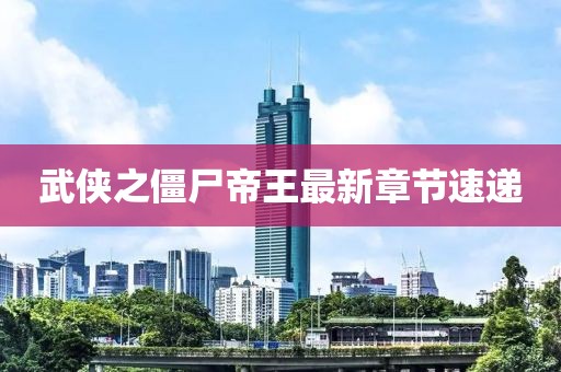 武侠之僵尸帝王最新章节速递