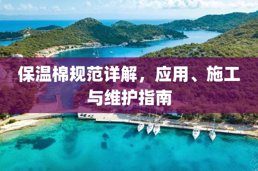 保温棉规范详解，应用、施工与维护指南