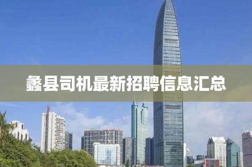 蠡县司机最新招聘信息汇总