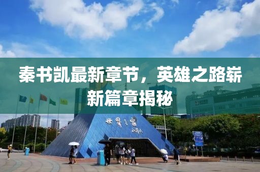 秦书凯最新章节，英雄之路崭新篇章揭秘
