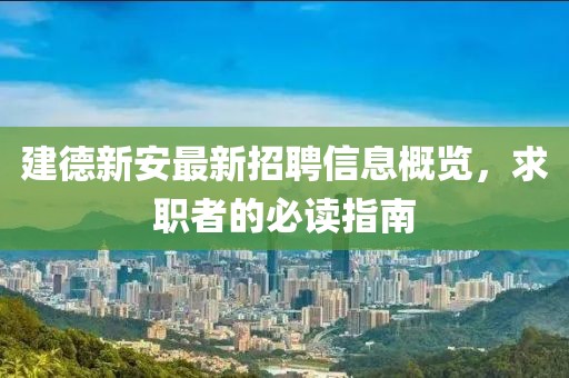 建德新安最新招聘信息概览，求职者的必读指南