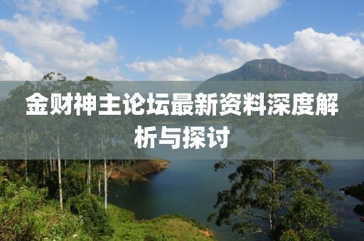 金财神主论坛最新资料深度解析与探讨