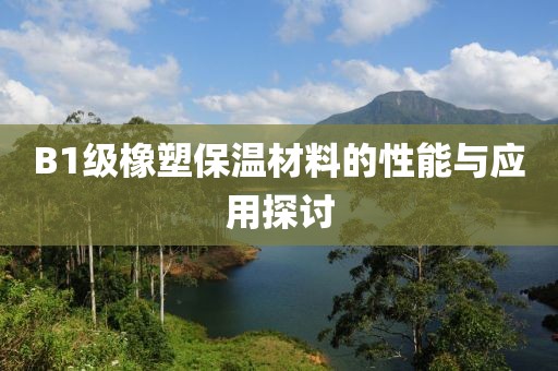 B1级橡塑保温材料的性能与应用探讨