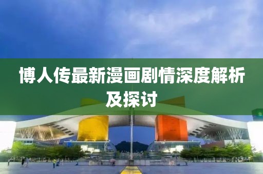 博人传最新漫画剧情深度解析及探讨