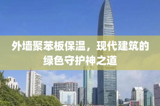 外墙聚苯板保温，现代建筑的绿色守护神之道