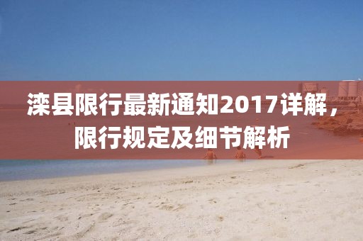滦县限行最新通知2017详解，限行规定及细节解析