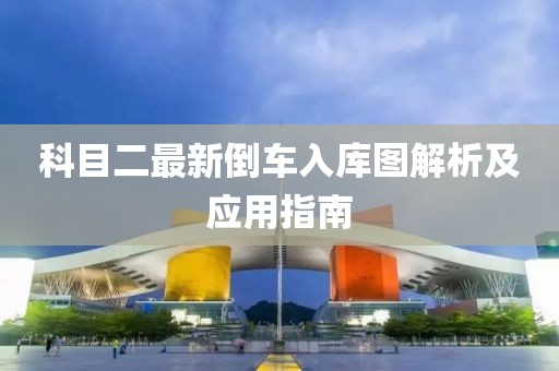 科目二最新倒车入库图解析及应用指南