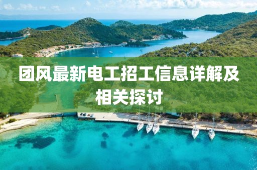团风最新电工招工信息详解及相关探讨