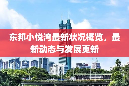 东邦小悦湾最新状况概览，最新动态与发展更新
