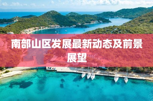 南部山区发展最新动态及前景展望
