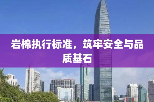 岩棉执行标准，筑牢安全与品质基石